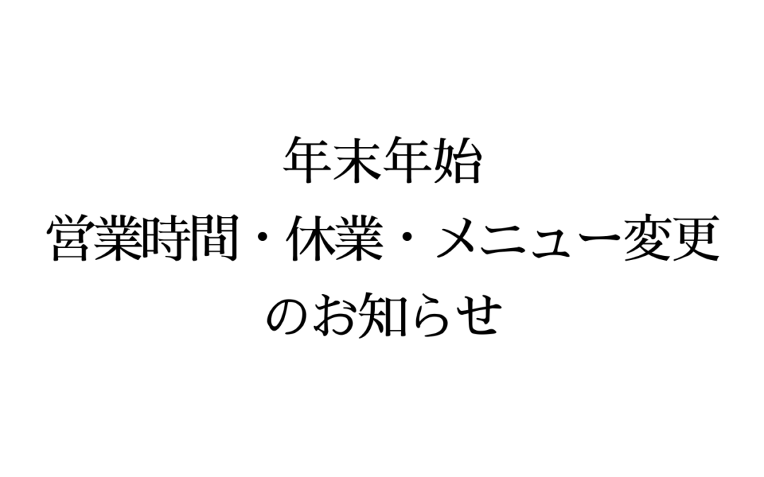 年末年始の営業時間・メニュー変更のお知らせ